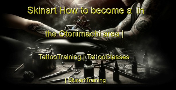 Skinart How to become a  in the Otoriimachi area | TattooTraining | TattooClasses | SkinartTraining-Japan